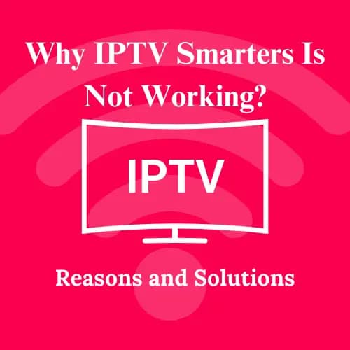 Why IPTV Smarters Is Not Working